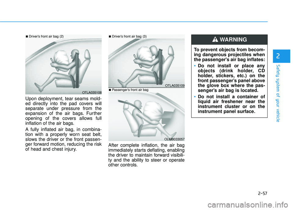 HYUNDAI TUCSON LIMITED 2017 Manual Online 2-57
Safety system of your vehicle
2
Upon deployment, tear seams mold-
ed directly into the pad covers will
separate under pressure from the
expansion of the air bags. Further
opening of the covers a HYUNDAI TUCSON LIMITED 2017 Manual Online 2-57
Safety system of your vehicle
2
Upon deployment, tear seams mold-
ed directly into the pad covers will
separate under pressure from the
expansion of the air bags. Further
opening of the covers a