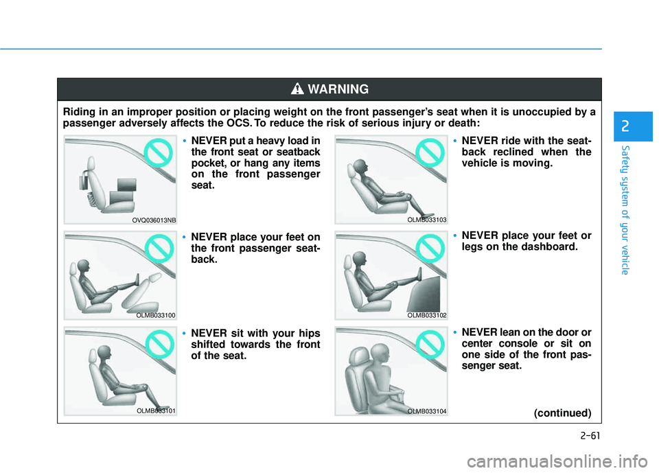 HYUNDAI TUCSON LIMITED 2017 Manual Online 2-61
Safety system of your vehicle
2
Riding in an improper position or placing weight on the front passenger’s seat when it is unoccupied by a
passenger adversely affects the OCS. To reduce the ris HYUNDAI TUCSON LIMITED 2017 Manual Online 2-61
Safety system of your vehicle
2
Riding in an improper position or placing weight on the front passenger’s seat when it is unoccupied by a
passenger adversely affects the OCS. To reduce the ris