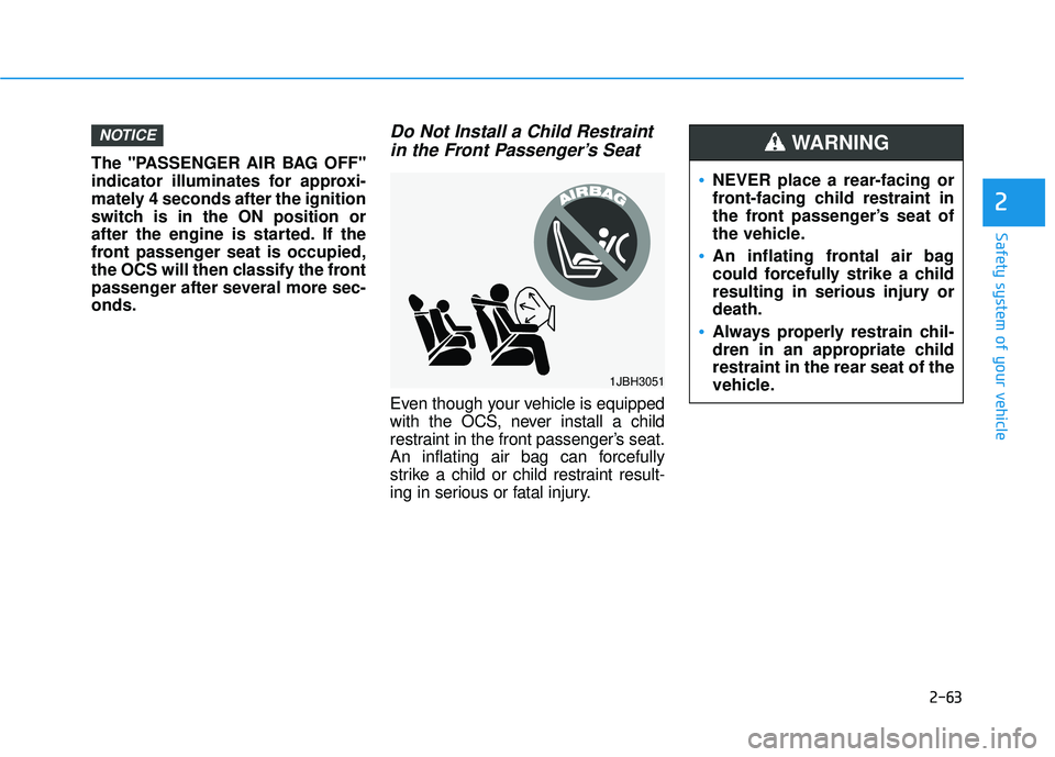 HYUNDAI TUCSON LIMITED 2017 Manual Online 2-63
Safety system of your vehicle
2
The "PASSENGER AIR BAG OFF"
indicator illuminates for approxi-
mately 4 seconds after the ignition
switch is in the ON position or
after the engine is started. If HYUNDAI TUCSON LIMITED 2017 Manual Online 2-63
Safety system of your vehicle
2
The "PASSENGER AIR BAG OFF"
indicator illuminates for approxi-
mately 4 seconds after the ignition
switch is in the ON position or
after the engine is started. If