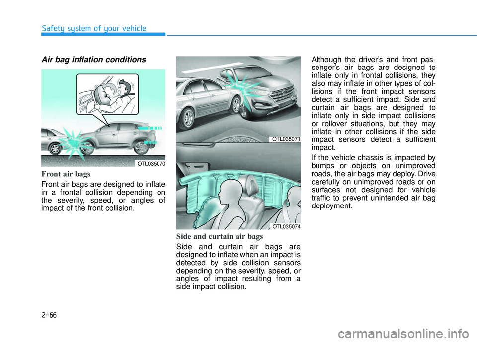 HYUNDAI TUCSON LIMITED 2017  Owners Manual 2-66
Safety system of your vehicle
Air bag inflation conditions 
Front air bags 
Front air bags are designed to inflate in a frontal collision depending on
the severity, speed, or angles ofimpact of t