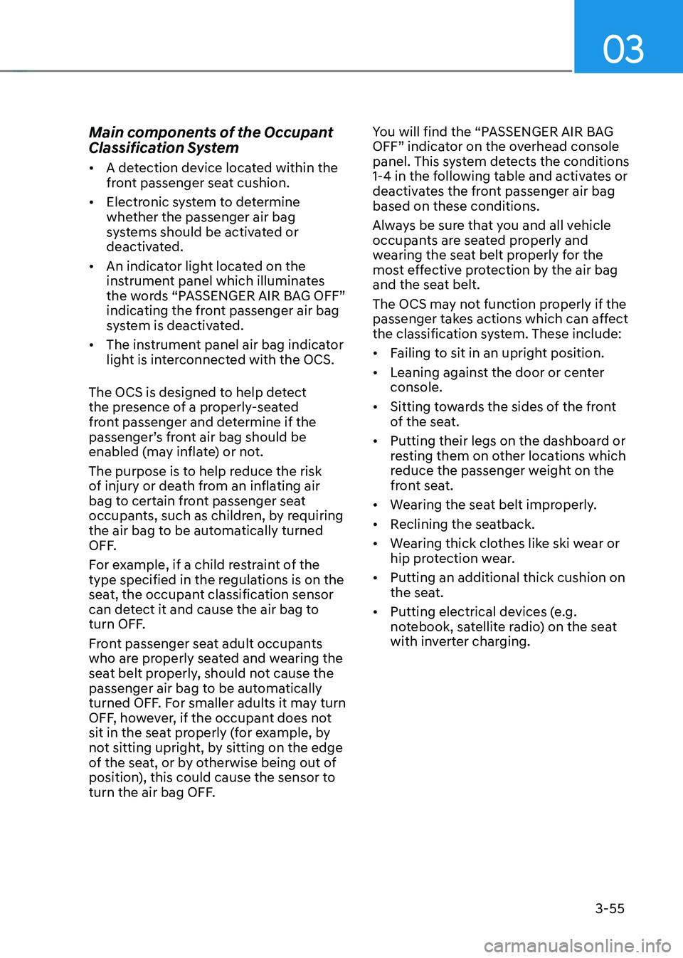 HYUNDAI TUCSON HYBRID 2022 Owners Manual 03
3-55
Main components of the Occupant
Classification System
• A detection device located within the
front passenger seat cushion.
• Electronic system to determine
whether the passenger air b HYUNDAI TUCSON HYBRID 2022 Owners Manual 03
3-55
Main components of the Occupant
Classification System
• A detection device located within the
front passenger seat cushion.
• Electronic system to determine
whether the passenger air b