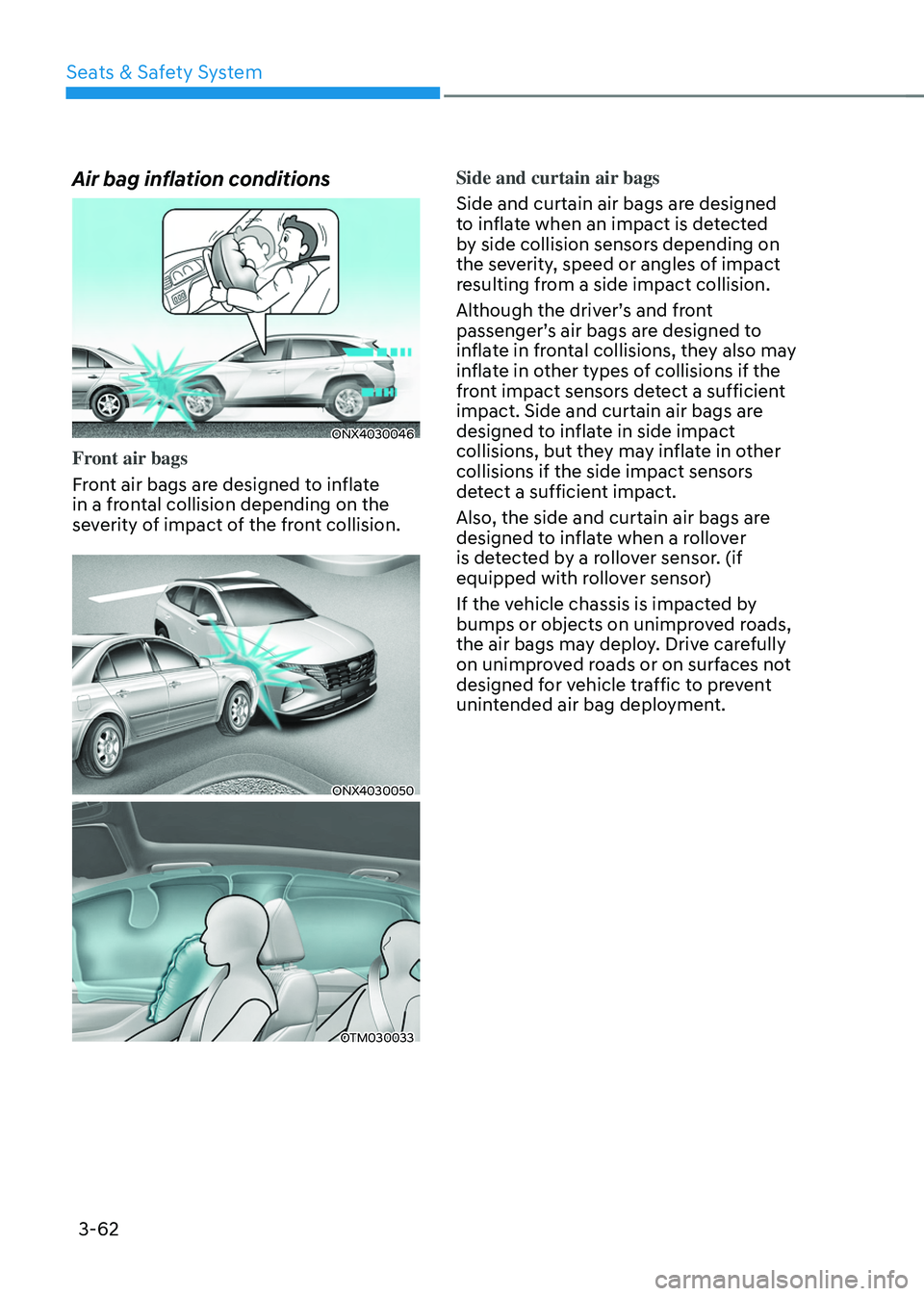 HYUNDAI TUCSON HYBRID 2022 Owners Manual Seats & Safety System
3-62
Air bag inflation conditions
ONX4030046
Front air bags
Front air bags are designed to inflate
in a frontal collision depending on the
severity of impact of the front colli HYUNDAI TUCSON HYBRID 2022 Owners Manual Seats & Safety System
3-62
Air bag inflation conditions
ONX4030046
Front air bags
Front air bags are designed to inflate
in a frontal collision depending on the
severity of impact of the front colli