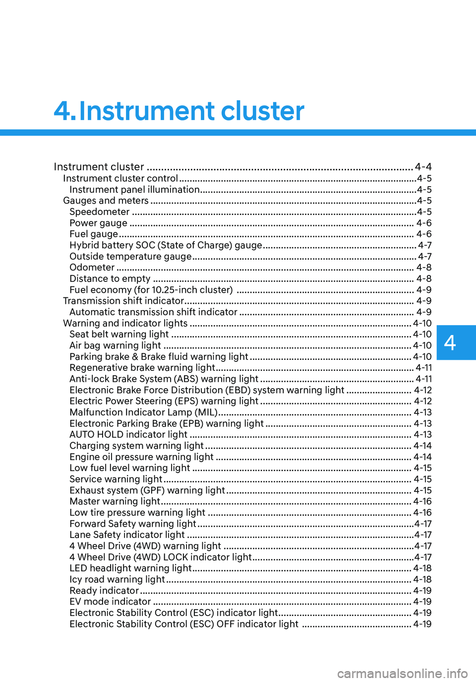 HYUNDAI TUCSON HYBRID 2022 Owners Manual 4. Instrument cluster
Instrument cluster
Instrument cluster ........................................................................\
....................4-4Instrument cluster control ............... HYUNDAI TUCSON HYBRID 2022 Owners Manual 4. Instrument cluster
Instrument cluster
Instrument cluster ........................................................................\
....................4-4Instrument cluster control ...............