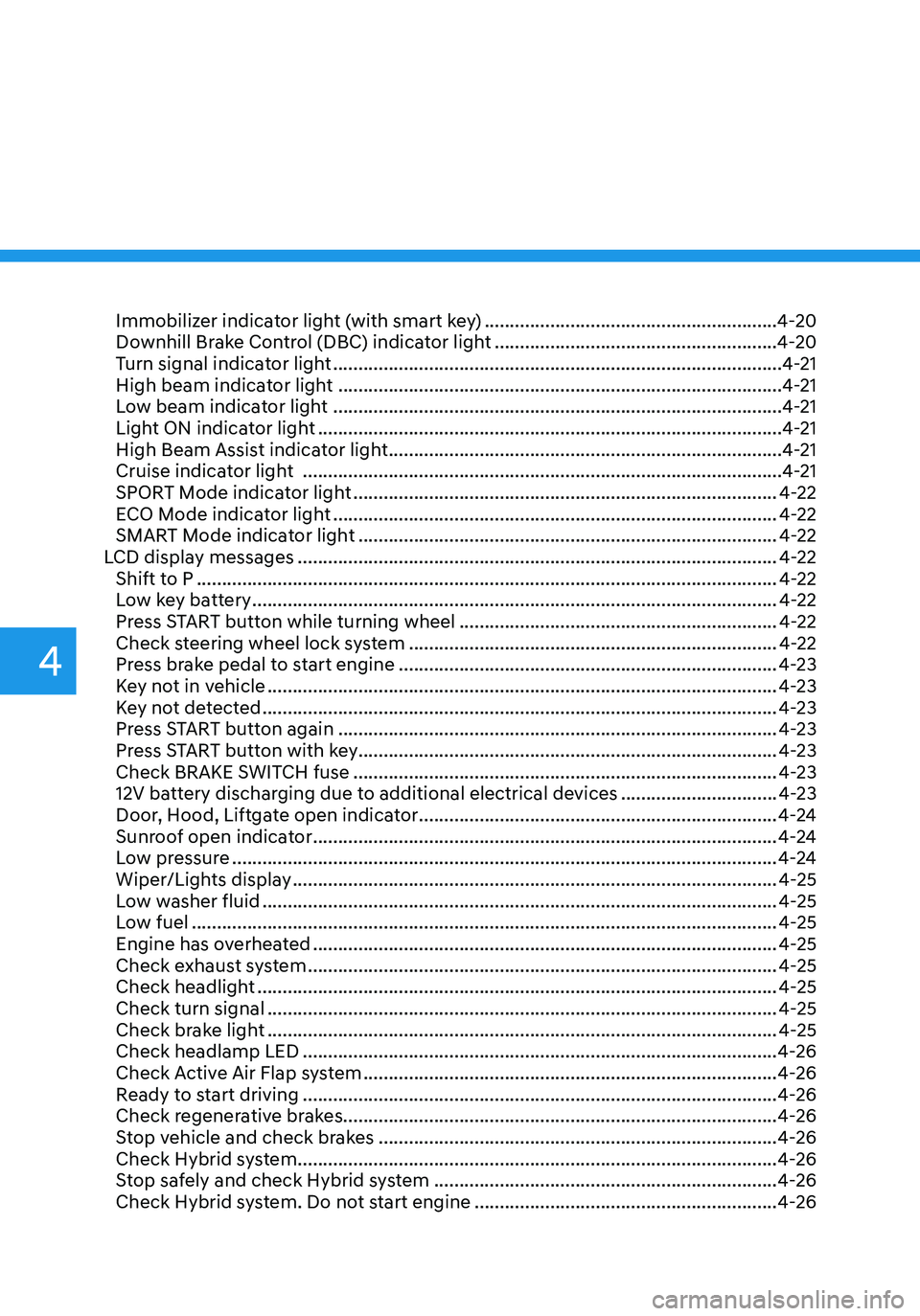 HYUNDAI TUCSON HYBRID 2022 Owners Manual Immobilizer indicator light (with smart key) ..........................................................4-20
Downhill Brake Control (DBC) indicator light ............................................... HYUNDAI TUCSON HYBRID 2022 Owners Manual Immobilizer indicator light (with smart key) ..........................................................4-20
Downhill Brake Control (DBC) indicator light ...............................................
