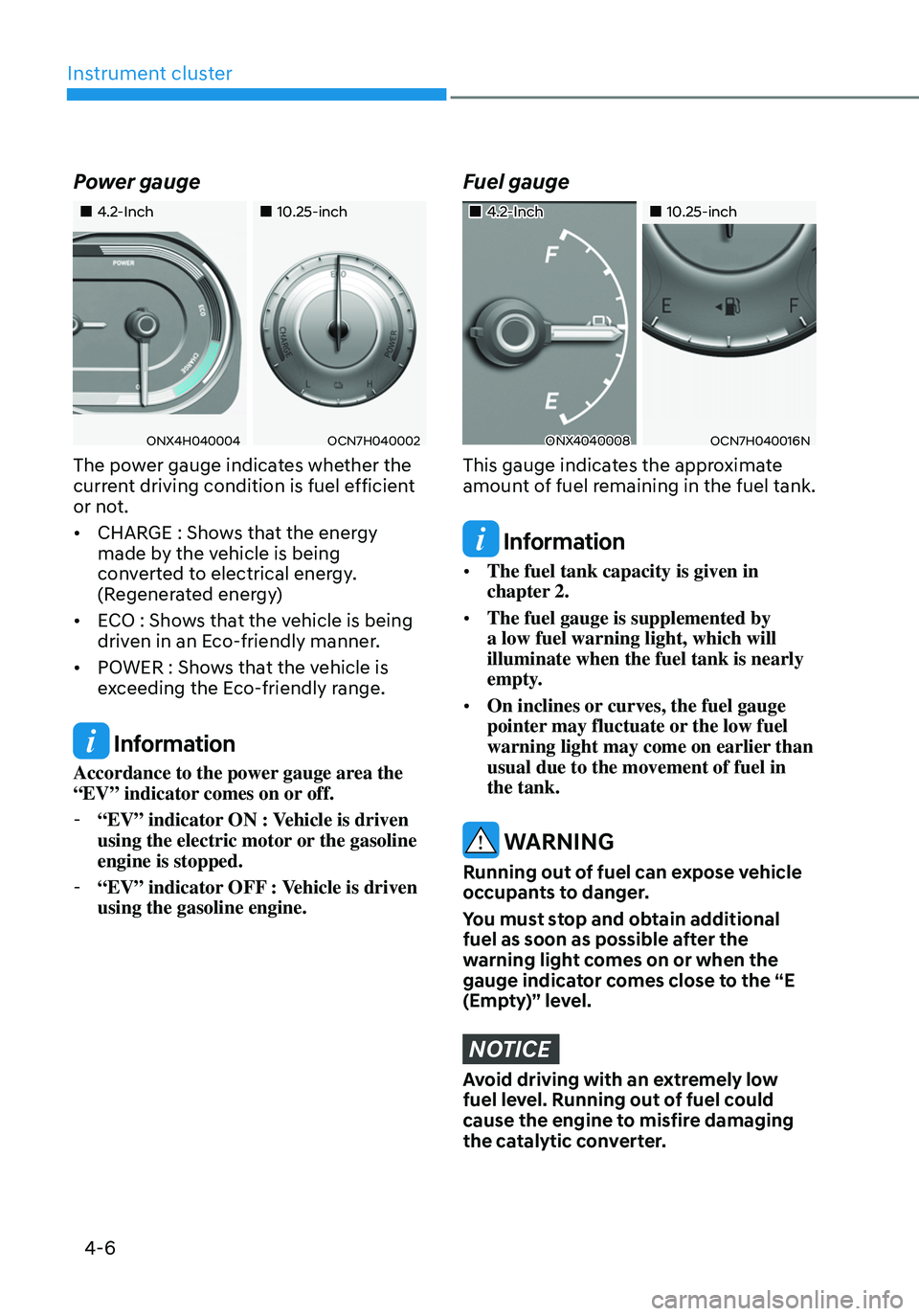 HYUNDAI TUCSON HYBRID 2022 Owners Manual Instrument cluster
4-6
Power gauge
4.2-Inch10.25-inch
ONX4H040004OCN7H040002
The power gauge indicates whether the
current driving condition is fuel efficient
or not.
• CHA HYUNDAI TUCSON HYBRID 2022 Owners Manual Instrument cluster
4-6
Power gauge
4.2-Inch10.25-inch
ONX4H040004OCN7H040002
The power gauge indicates whether the
current driving condition is fuel efficient
or not.
• CHA