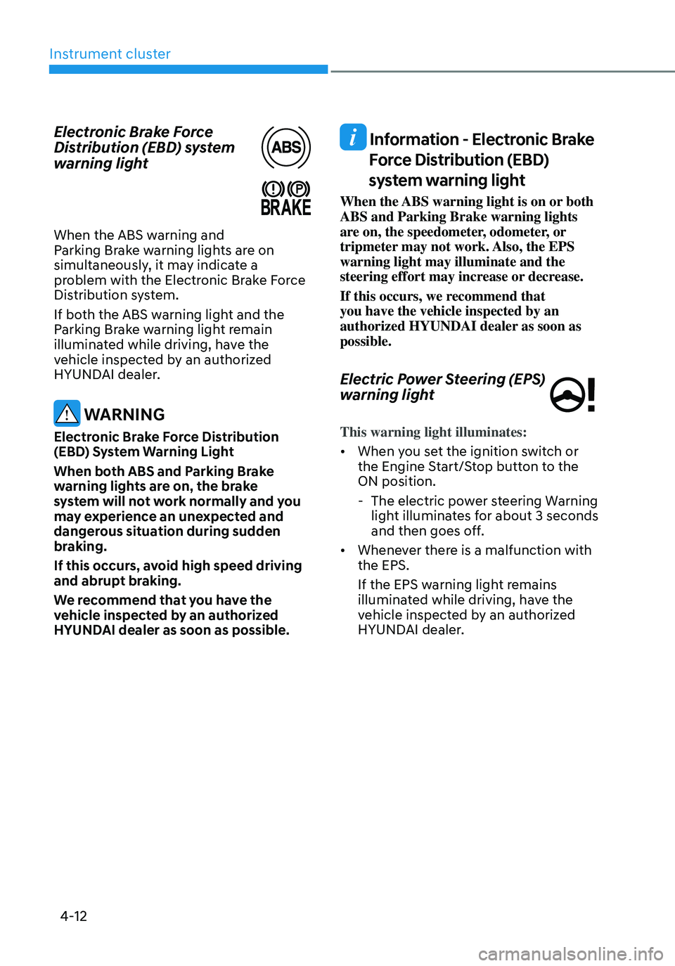 HYUNDAI TUCSON HYBRID 2022 Owners Manual Instrument cluster
4-12
Electronic Brake Force
Distribution (EBD) system
warning light
When the ABS warning and Parking Brake warning lights are on
simultaneously, it may indicate a
problem with t HYUNDAI TUCSON HYBRID 2022 Owners Manual Instrument cluster
4-12
Electronic Brake Force
Distribution (EBD) system
warning light
When the ABS warning and Parking Brake warning lights are on
simultaneously, it may indicate a
problem with t