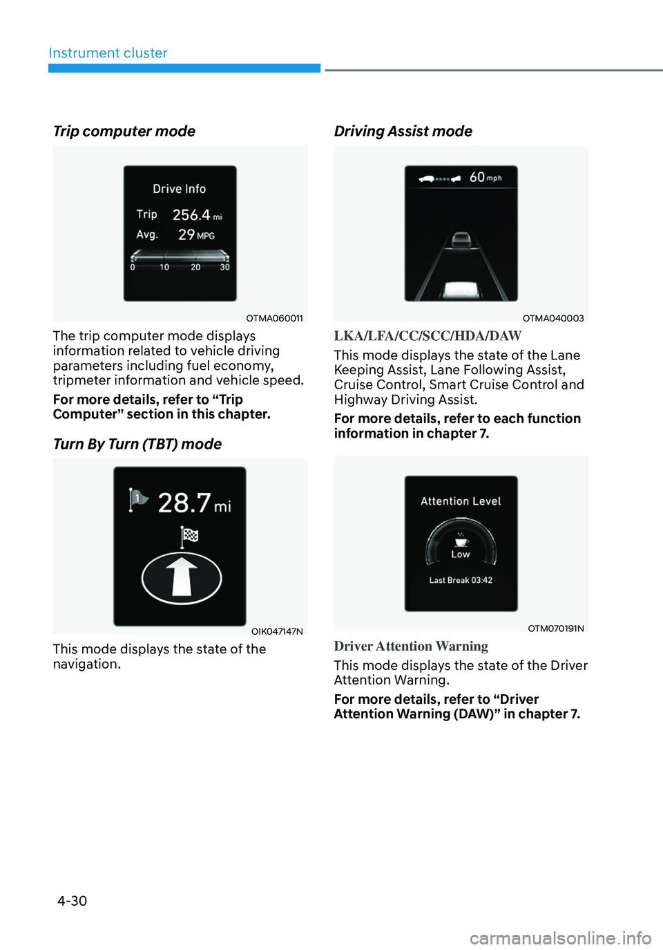 HYUNDAI TUCSON HYBRID 2022 Owners Manual 4-30
Instrument cluster
Trip computer mode
OTMA060011
The trip computer mode displays
information related to vehicle driving
parameters including fuel economy,
tripmeter information and vehicle spe HYUNDAI TUCSON HYBRID 2022 Owners Manual 4-30
Instrument cluster
Trip computer mode
OTMA060011
The trip computer mode displays
information related to vehicle driving
parameters including fuel economy,
tripmeter information and vehicle spe