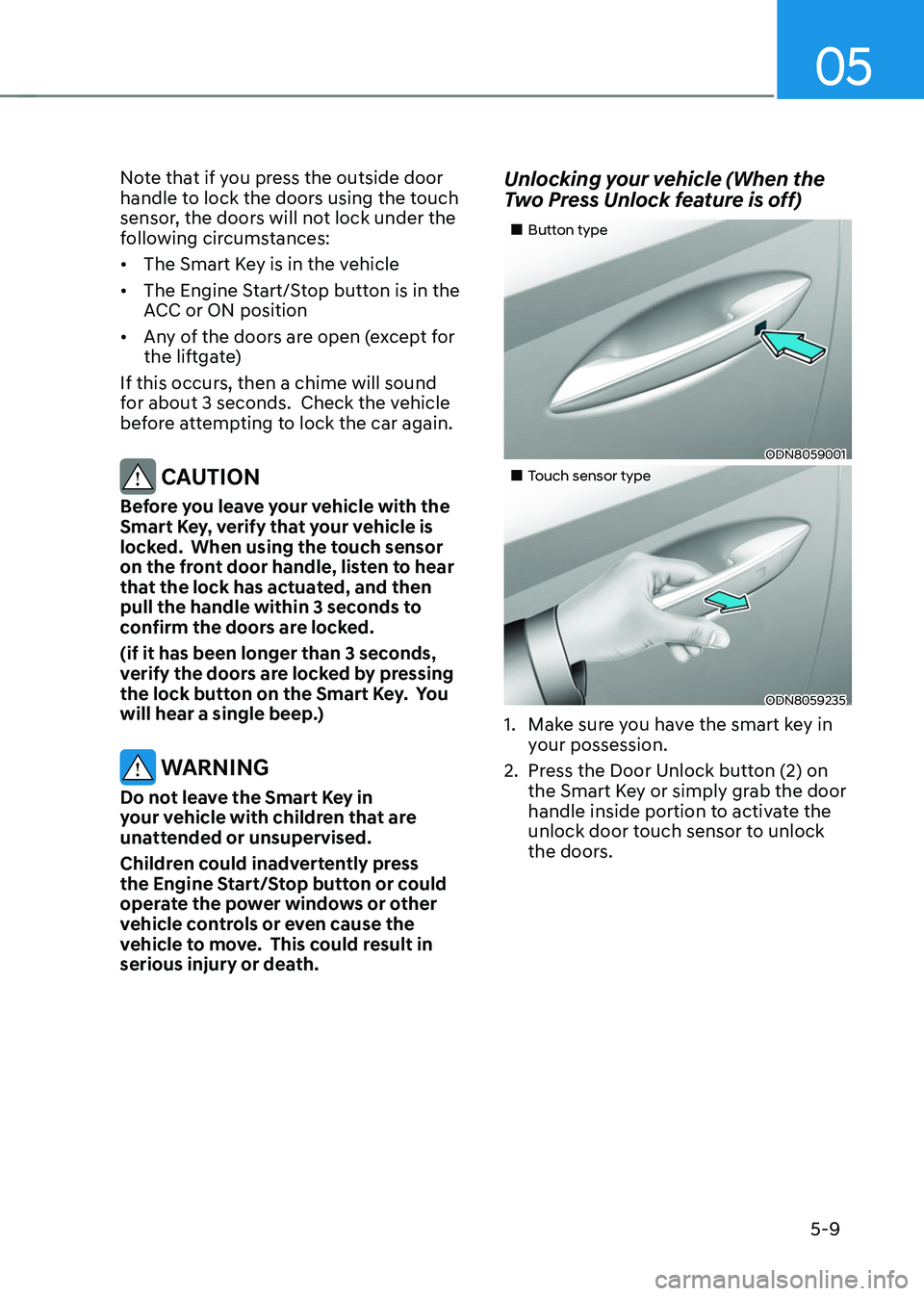HYUNDAI TUCSON HYBRID 2022 Owners Manual 05
5-9
Note that if you press the outside door
handle to lock the doors using the touch
sensor, the doors will not lock under the
following circumstances:
• The Smart Key is in the vehicle
• T HYUNDAI TUCSON HYBRID 2022 Owners Manual 05
5-9
Note that if you press the outside door
handle to lock the doors using the touch
sensor, the doors will not lock under the
following circumstances:
• The Smart Key is in the vehicle
• T