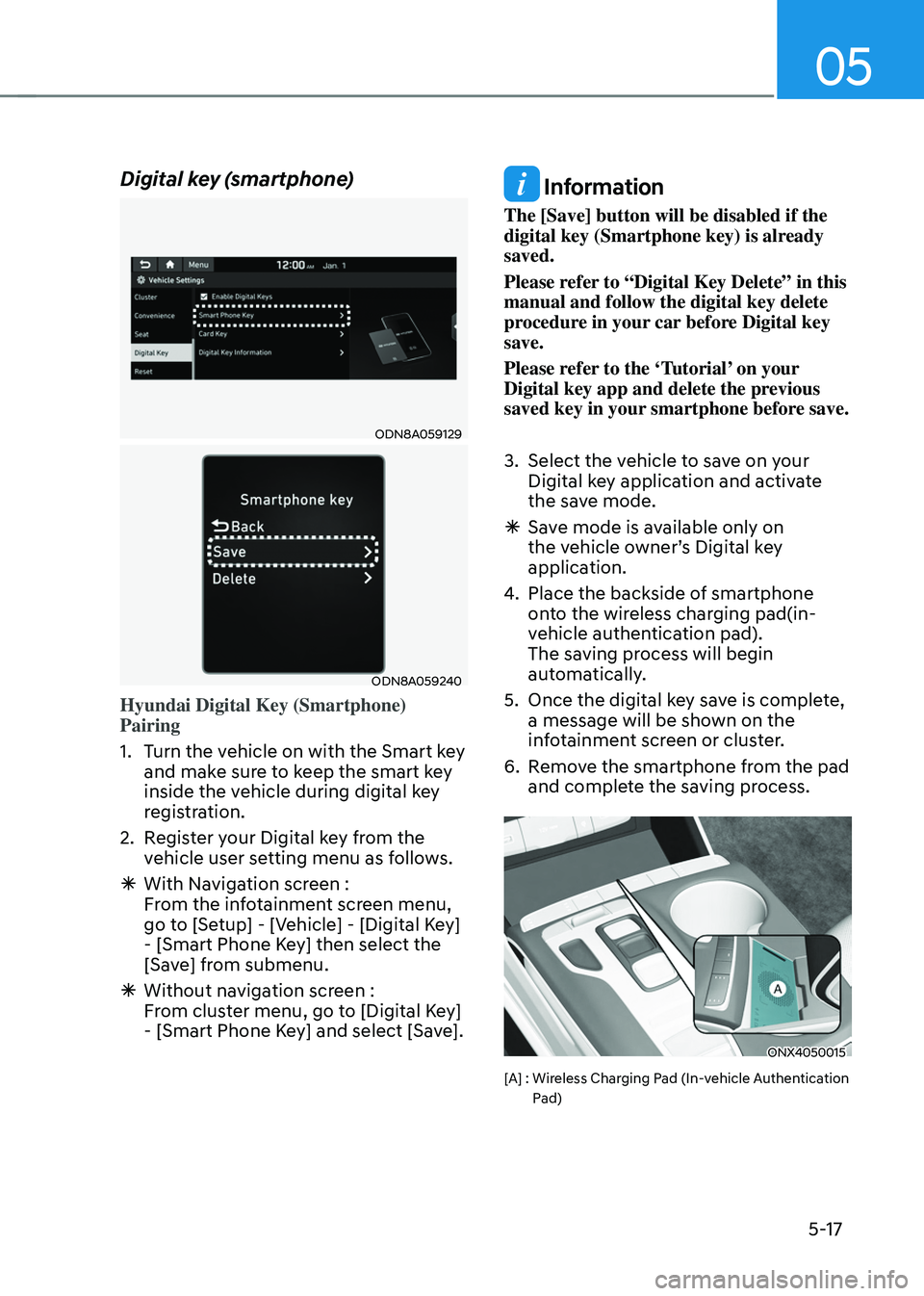 HYUNDAI TUCSON HYBRID 2022 Owners Manual 05
5-17
Digital key (smartphone)
ODN8A059129
ODN8A059240
Hyundai Digital Key (Smartphone)
Pairing
1.
Turn the v
ehicle on with the Smart key
and make sure to keep the smart key
inside the vehicle HYUNDAI TUCSON HYBRID 2022 Owners Manual 05
5-17
Digital key (smartphone)
ODN8A059129
ODN8A059240
Hyundai Digital Key (Smartphone)
Pairing
1.
Turn the v
ehicle on with the Smart key
and make sure to keep the smart key
inside the vehicle