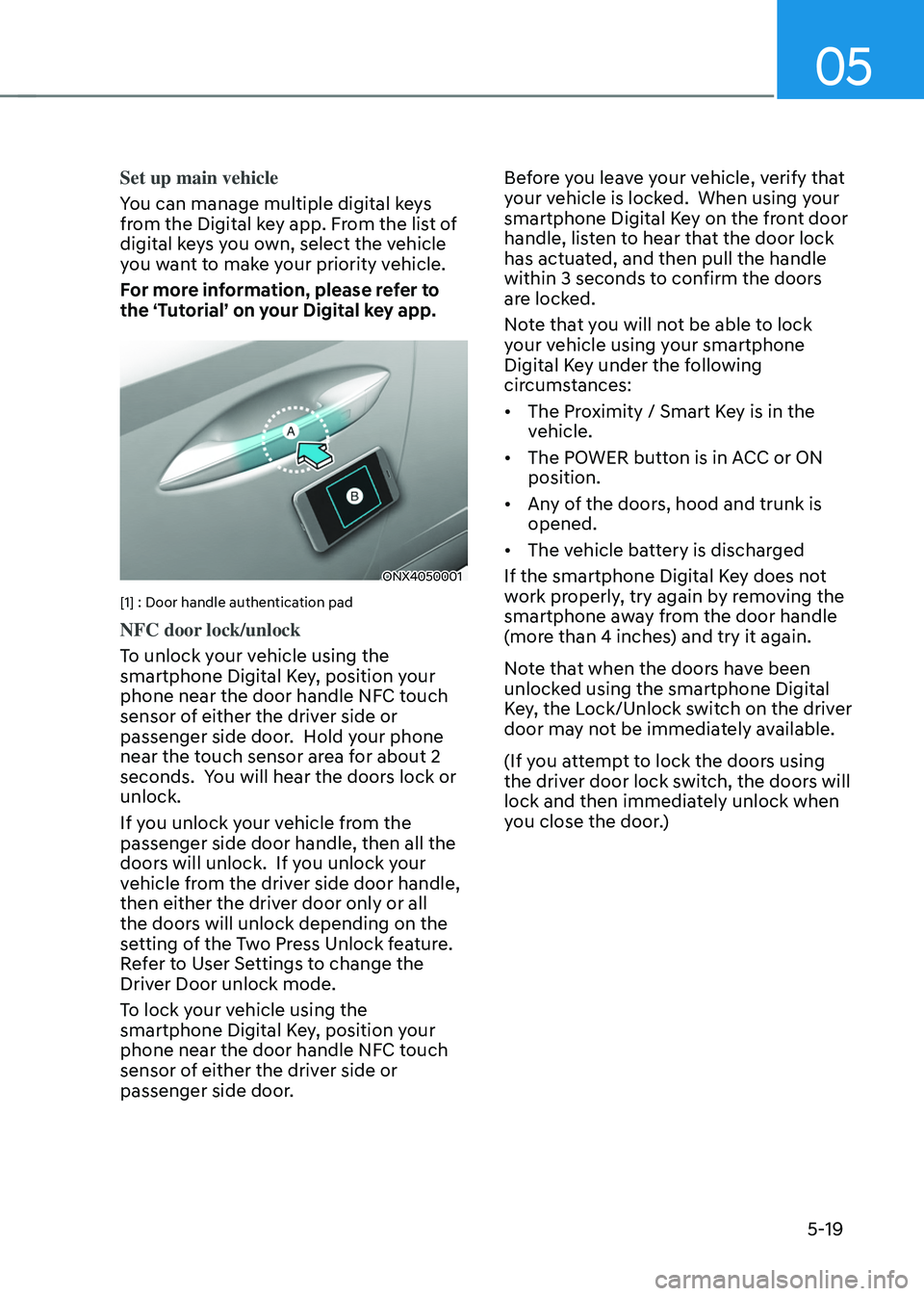 HYUNDAI TUCSON HYBRID 2022 Owners Manual 05
5-19
Set up main vehicle
You can manage multiple digital keys
from the Digital key app. From the list of
digital keys you own, select the vehicle
you want to make your priority vehicle.
For more HYUNDAI TUCSON HYBRID 2022 Owners Manual 05
5-19
Set up main vehicle
You can manage multiple digital keys
from the Digital key app. From the list of
digital keys you own, select the vehicle
you want to make your priority vehicle.
For more