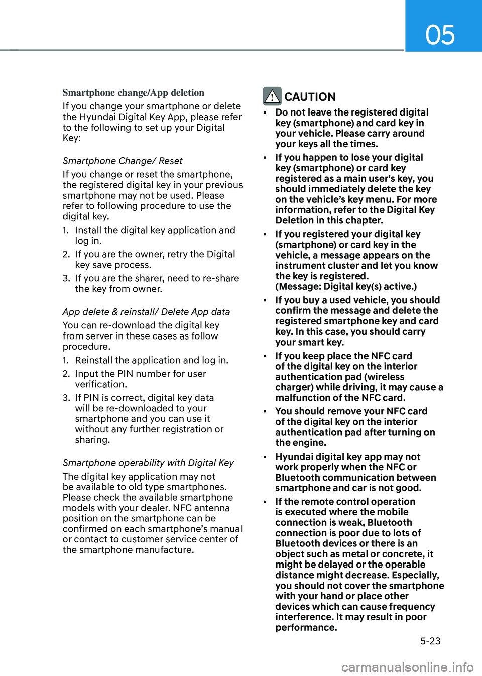 HYUNDAI TUCSON HYBRID 2022 Owners Manual 05
5-23
Smartphone change/App deletion
If you change your smartphone or delete
the Hyundai Digital Key App, please refer
to the following to set up your Digital
Key:
Smartphone Change/ Reset
If you HYUNDAI TUCSON HYBRID 2022 Owners Manual 05
5-23
Smartphone change/App deletion
If you change your smartphone or delete
the Hyundai Digital Key App, please refer
to the following to set up your Digital
Key:
Smartphone Change/ Reset
If you