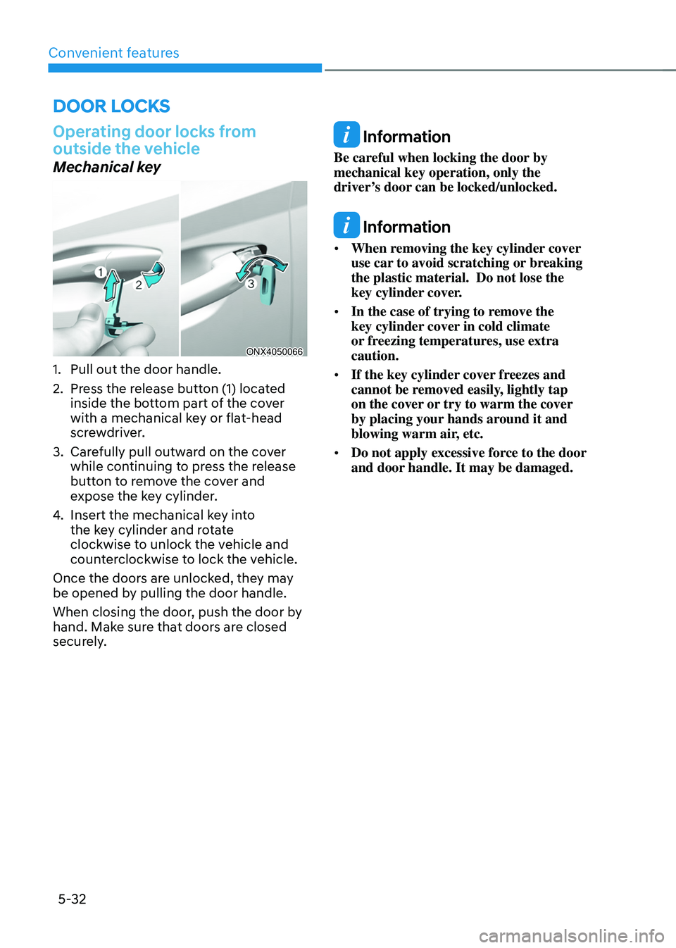 HYUNDAI TUCSON HYBRID 2022  Owners Manual Convenient features5-32
Door locKs
Operating door locks from 
outside the vehicle
Mechanical key
ONX4050066
1. Pull out the door handle.
2.
 Press the r
 elease button (1) located 
inside the bottom p