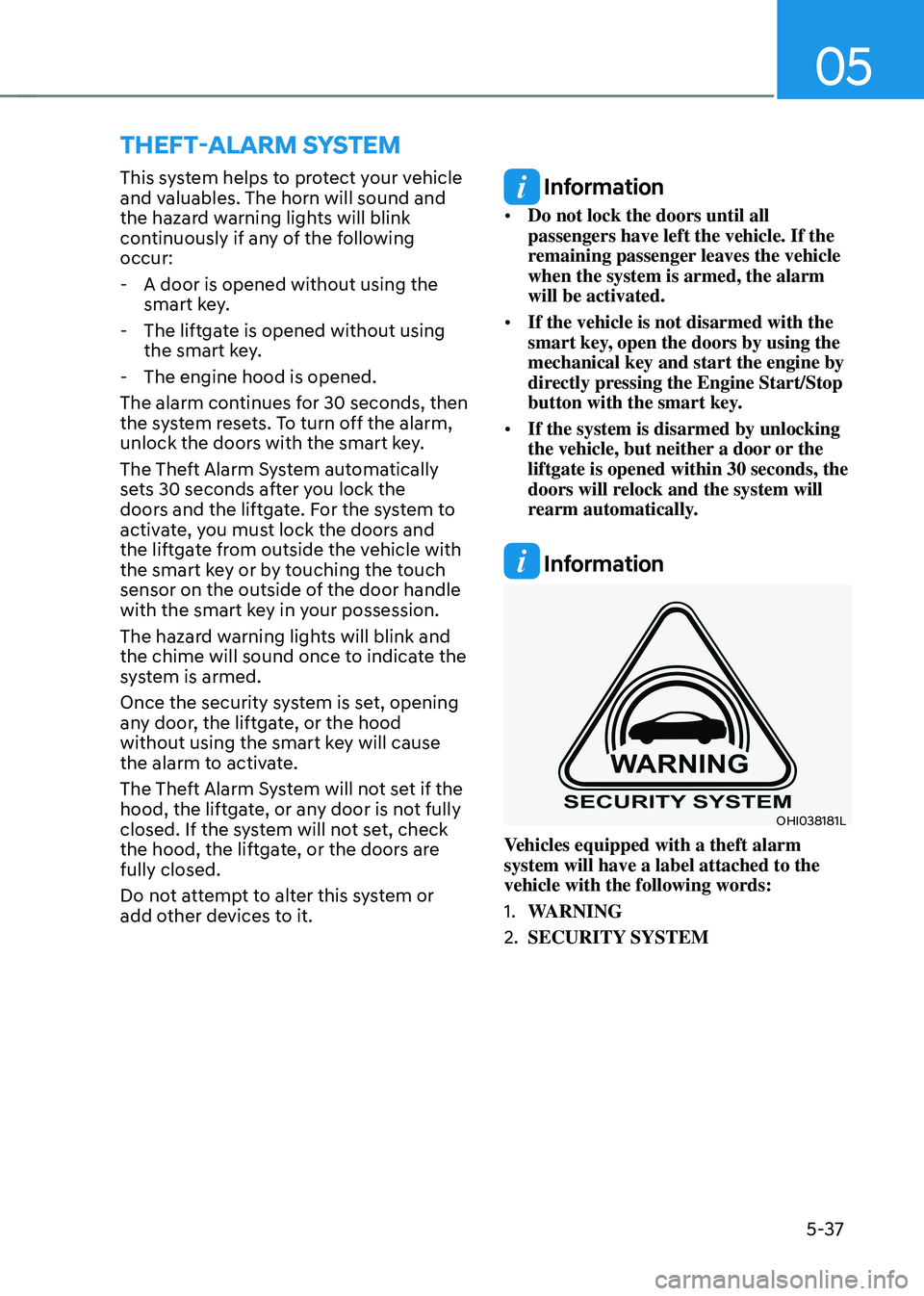 HYUNDAI TUCSON HYBRID 2022 Owners Manual 05
5-37
ThefT-alarm sysTem
This system helps to protect your vehicle
and valuables. The horn will sound and
the hazard warning lights will blink
continuously if any of the following
occur:
- A do HYUNDAI TUCSON HYBRID 2022 Owners Manual 05
5-37
ThefT-alarm sysTem
This system helps to protect your vehicle
and valuables. The horn will sound and
the hazard warning lights will blink
continuously if any of the following
occur:
- A do