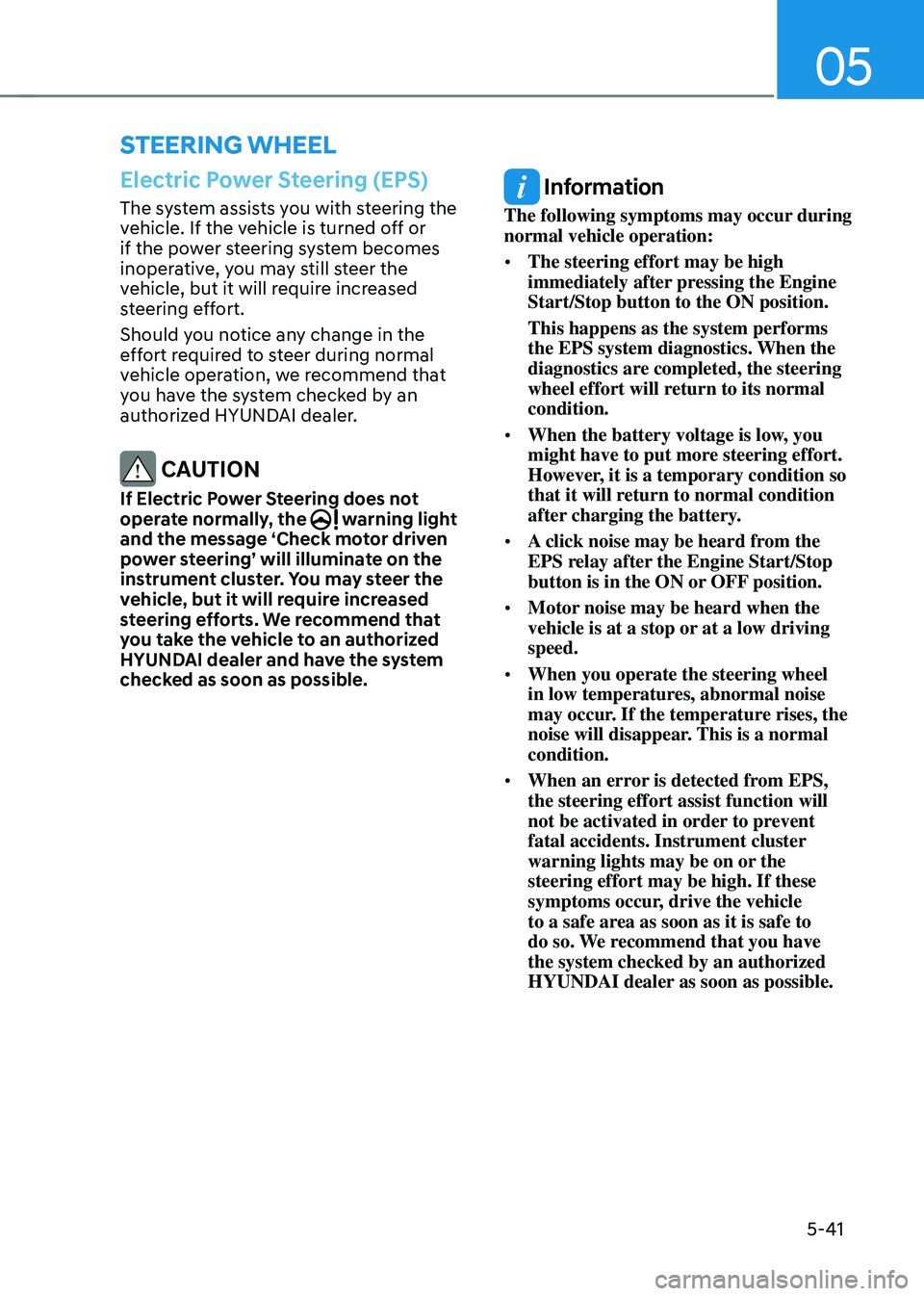 HYUNDAI TUCSON HYBRID 2022 Owners Manual 05
5-41
Electric Power Steering (EPS)
The system assists you with steering the
vehicle. If the vehicle is turned off or
if the power steering system becomes
inoperative, you may still steer the
ve HYUNDAI TUCSON HYBRID 2022 Owners Manual 05
5-41
Electric Power Steering (EPS)
The system assists you with steering the
vehicle. If the vehicle is turned off or
if the power steering system becomes
inoperative, you may still steer the
ve