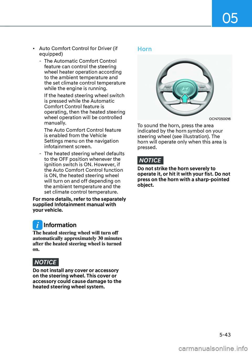 HYUNDAI TUCSON HYBRID 2022 Owners Manual 05
5-43
• Auto Comfort Control for Driver (if
equipped)
- The Aut
omatic Comfort Control
feature can control the steering
wheel heater operation according
to the ambient temperature and
the s HYUNDAI TUCSON HYBRID 2022 Owners Manual 05
5-43
• Auto Comfort Control for Driver (if
equipped)
- The Aut
omatic Comfort Control
feature can control the steering
wheel heater operation according
to the ambient temperature and
the s