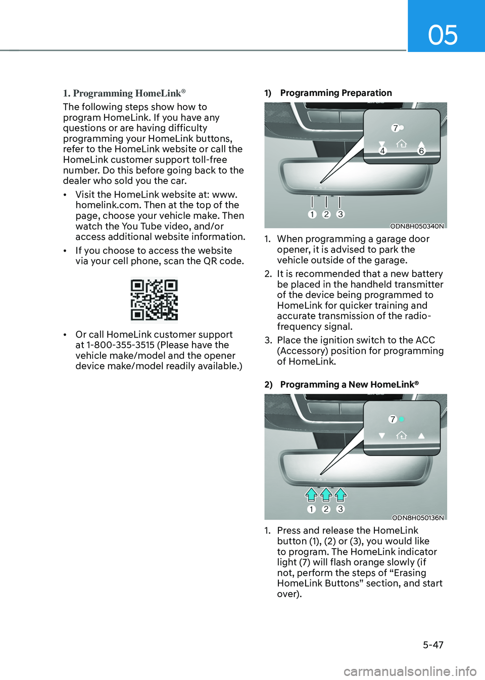 HYUNDAI TUCSON HYBRID 2022  Owners Manual 05
5-47
1. Programming HomeLink®
The following steps show how to 
program HomeLink. If you have any 
questions or are having difficulty 
programming your HomeLink buttons, 
refer to the HomeLink webs
