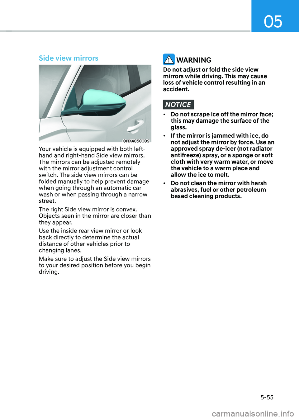 HYUNDAI TUCSON HYBRID 2022 Owners Manual 05
5-55
Side view mirrors
ONX4050009
Your vehicle is equipped with both left-
hand and right-hand Side view mirrors.
The mirrors can be adjusted remotely
with the mirror adjustment control
switch. HYUNDAI TUCSON HYBRID 2022 Owners Manual 05
5-55
Side view mirrors
ONX4050009
Your vehicle is equipped with both left-
hand and right-hand Side view mirrors.
The mirrors can be adjusted remotely
with the mirror adjustment control
switch.