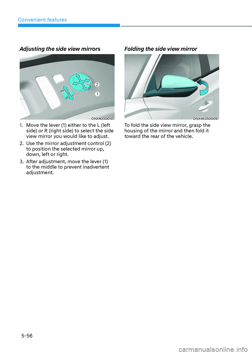 HYUNDAI TUCSON HYBRID 2022 Owners Manual Convenient features
5-56
Adjusting the side view mirrors
ONX4050010
1. Move the lever (1) either to the L (left
side) or R (right side) to select the side
view mirror you would like to adjust.
2.
U HYUNDAI TUCSON HYBRID 2022 Owners Manual Convenient features
5-56
Adjusting the side view mirrors
ONX4050010
1. Move the lever (1) either to the L (left
side) or R (right side) to select the side
view mirror you would like to adjust.
2.
U