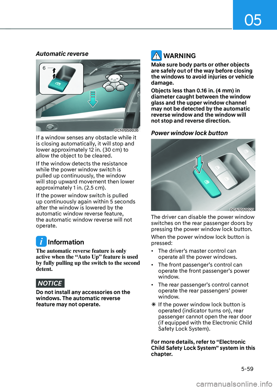 HYUNDAI TUCSON HYBRID 2022 Owners Manual 05
5-59
Automatic reverse
OCN7050026
If a window senses any obstacle while it
is closing automatically, it will stop and
lower approximately 12 in. (30 cm) to
allow the object to be cleared.
If the HYUNDAI TUCSON HYBRID 2022 Owners Manual 05
5-59
Automatic reverse
OCN7050026
If a window senses any obstacle while it
is closing automatically, it will stop and
lower approximately 12 in. (30 cm) to
allow the object to be cleared.
If the