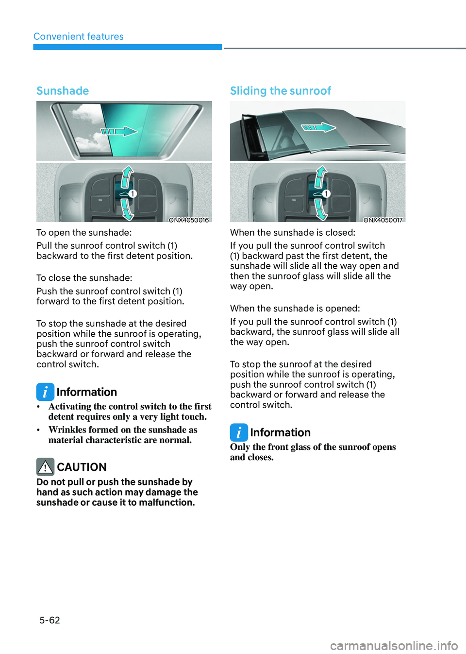 HYUNDAI TUCSON HYBRID 2022 Owners Manual Convenient features
5-62
Sunshade
ONX4050016
To open the sunshade:
Pull the sunroof control switch (1)
backward to the first detent position.
To close the sunshade:
Push the sunroof control switch (1) HYUNDAI TUCSON HYBRID 2022 Owners Manual Convenient features
5-62
Sunshade
ONX4050016
To open the sunshade:
Pull the sunroof control switch (1)
backward to the first detent position.
To close the sunshade:
Push the sunroof control switch (1)