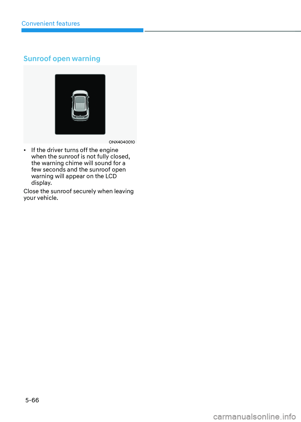 HYUNDAI TUCSON HYBRID 2022 Owners Manual Convenient features
5-66
Sunroof open warning
ONX4040010
• If the driver turns off the engine
when the sunroof is not fully closed,
the warning chime will sound for a
few seconds and the sunroof HYUNDAI TUCSON HYBRID 2022 Owners Manual Convenient features
5-66
Sunroof open warning
ONX4040010
• If the driver turns off the engine
when the sunroof is not fully closed,
the warning chime will sound for a
few seconds and the sunroof