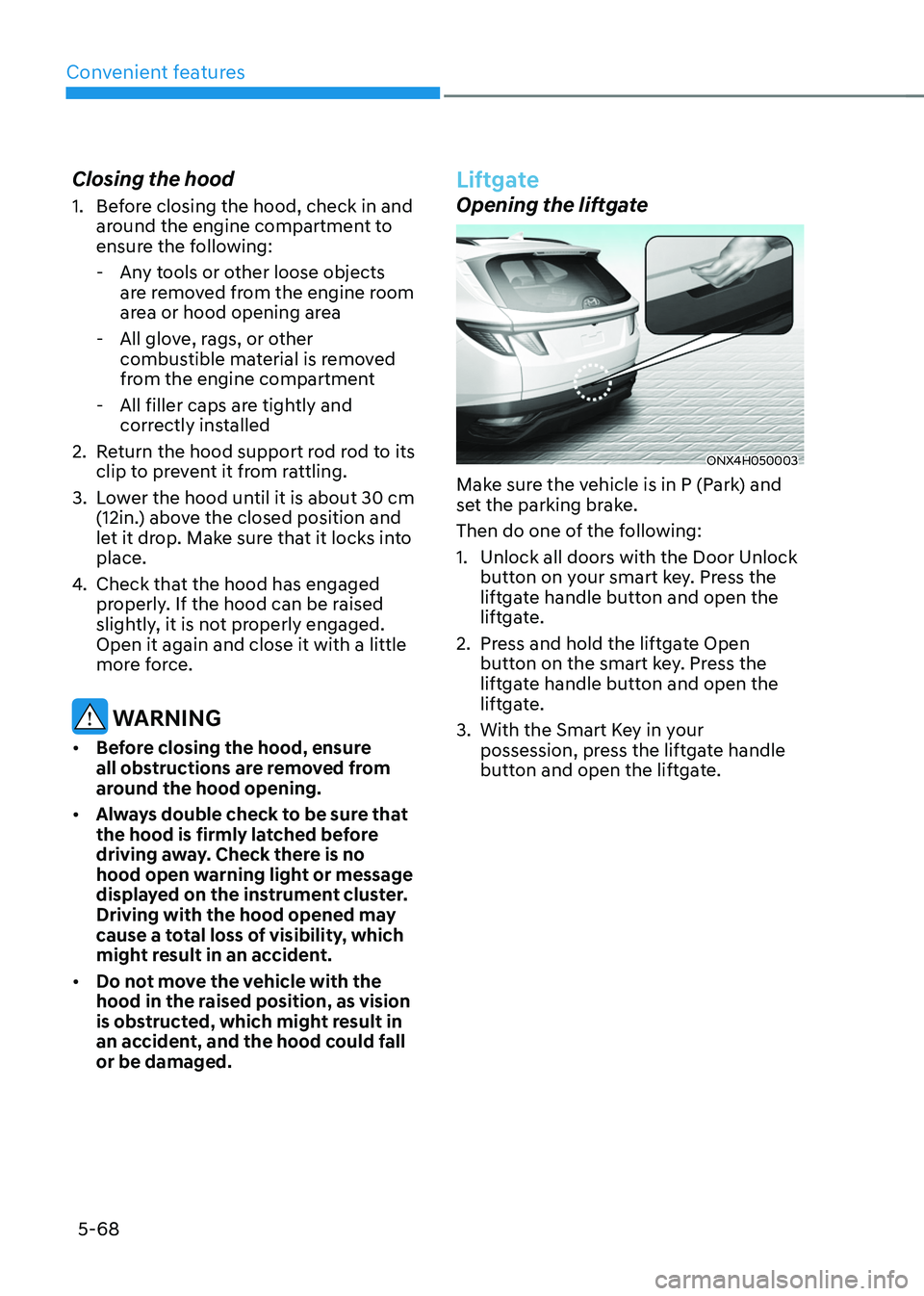 HYUNDAI TUCSON HYBRID 2022 Owners Manual Convenient features
5-68
Closing the hood
1. Before closing the hood, check in and
around the engine compartment to
ensure the following:
- Any t
ools or other loose objects
are removed from the HYUNDAI TUCSON HYBRID 2022 Owners Manual Convenient features
5-68
Closing the hood
1. Before closing the hood, check in and
around the engine compartment to
ensure the following:
- Any t
ools or other loose objects
are removed from the