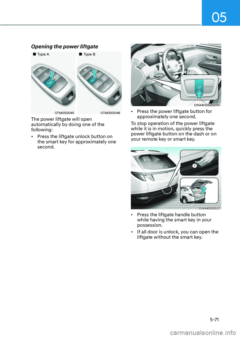 HYUNDAI TUCSON HYBRID 2022 Owners Manual 05
5-71
Opening the power liftgate
Type AType B
OTM050045OTM050046
The power liftgate will open
automatically by doing one of the
following:
• Press the liftgate unlock but HYUNDAI TUCSON HYBRID 2022 Owners Manual 05
5-71
Opening the power liftgate
Type AType B
OTM050045OTM050046
The power liftgate will open
automatically by doing one of the
following:
• Press the liftgate unlock but