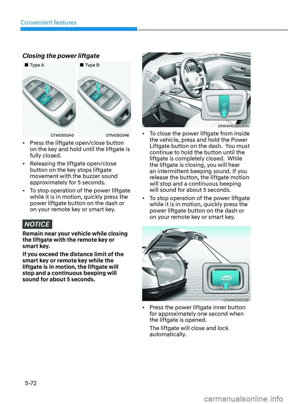 HYUNDAI TUCSON HYBRID 2022 Owners Manual Convenient features
5-72
Closing the power liftgate
Type AType B
OTM050045OTM050046
• Press the liftgate open/close button
on the key and hold until the liftgate is
fully c HYUNDAI TUCSON HYBRID 2022 Owners Manual Convenient features
5-72
Closing the power liftgate
Type AType B
OTM050045OTM050046
• Press the liftgate open/close button
on the key and hold until the liftgate is
fully c