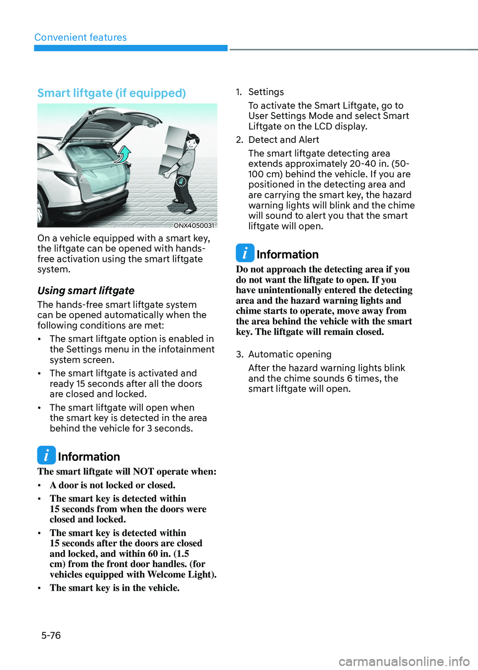 HYUNDAI TUCSON HYBRID 2022  Owners Manual Convenient features
5 -76
Smart liftgate (if equipped)
ONX4050031
On a vehicle equipped with a smart key, 
the liftgate can be opened with hands-
free activation using the smart liftgate 
system.
Usin