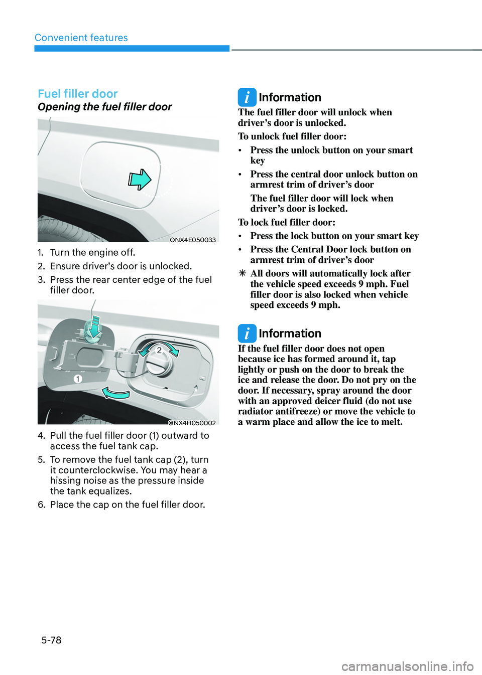 HYUNDAI TUCSON HYBRID 2022  Owners Manual Convenient features
5-78
Fuel filler door
Opening the fuel filler door
ONX4E050033
1. Turn the engine off.
2.
 Ensur
 e driver’s door is unlocked.
3.
 Press the r

ear center edge of the fuel 
fille