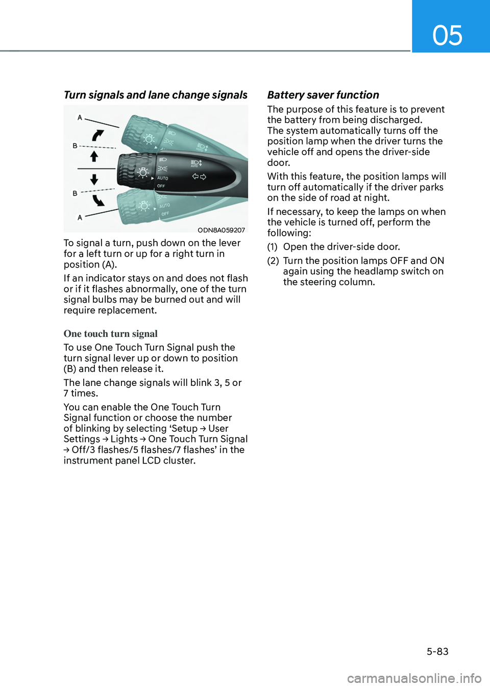 HYUNDAI TUCSON HYBRID 2022  Owners Manual 05
5-83
Turn signals and lane change signals
ODN8A059207
To signal a turn, push down on the lever 
for a left turn or up for a right turn in 
position (A).
If an indicator stays on and does not flash 