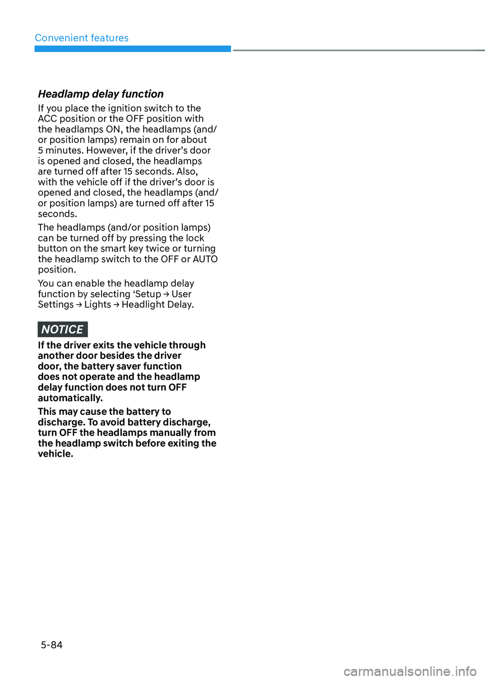 HYUNDAI TUCSON HYBRID 2022 Owners Manual Convenient features
5-84
Headlamp delay function
If you place the ignition switch to the
ACC position or the OFF position with
the headlamps ON, the headlamps (and/
or position lamps) remain on for HYUNDAI TUCSON HYBRID 2022 Owners Manual Convenient features
5-84
Headlamp delay function
If you place the ignition switch to the
ACC position or the OFF position with
the headlamps ON, the headlamps (and/
or position lamps) remain on for