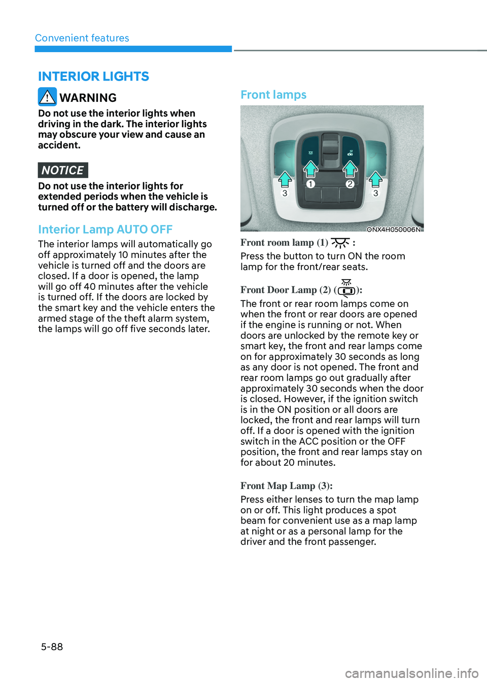 HYUNDAI TUCSON HYBRID 2022 Owners Manual Convenient features
5-88
interior lights
WARNING
Do not use the interior lights when
driving in the dark. The interior lights
may obscure your view and cause an
accident.
NOTICE
Do not use the int HYUNDAI TUCSON HYBRID 2022 Owners Manual Convenient features
5-88
interior lights
WARNING
Do not use the interior lights when
driving in the dark. The interior lights
may obscure your view and cause an
accident.
NOTICE
Do not use the int