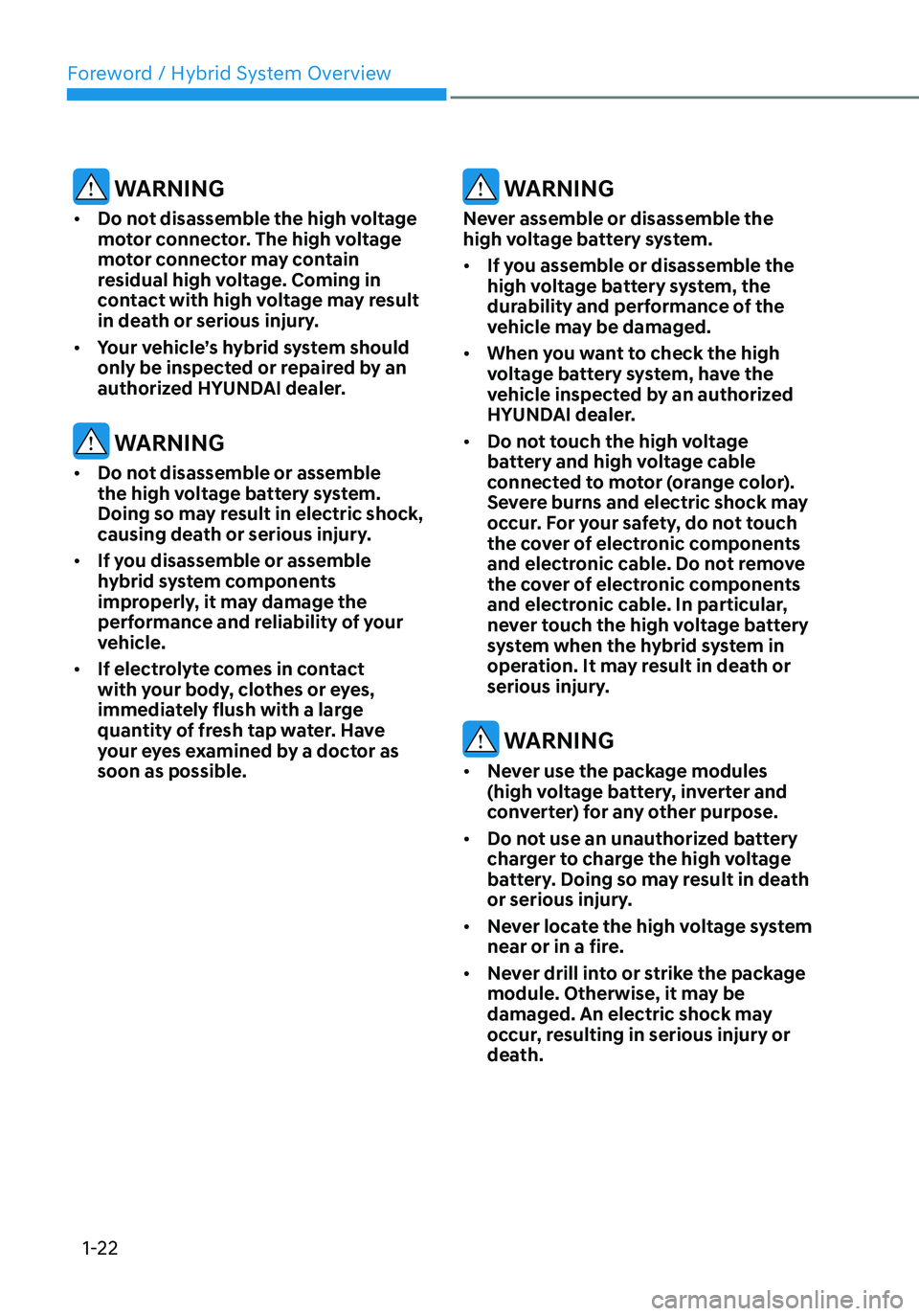 HYUNDAI TUCSON HYBRID 2022 Owners Manual Foreword / Hybrid System Overview
1-22
WARNING
• Do not disassemble the high voltage
motor connector. The high voltage
motor connector may contain
residual high voltage. Coming in
contact with HYUNDAI TUCSON HYBRID 2022 Owners Manual Foreword / Hybrid System Overview
1-22
WARNING
• Do not disassemble the high voltage
motor connector. The high voltage
motor connector may contain
residual high voltage. Coming in
contact with