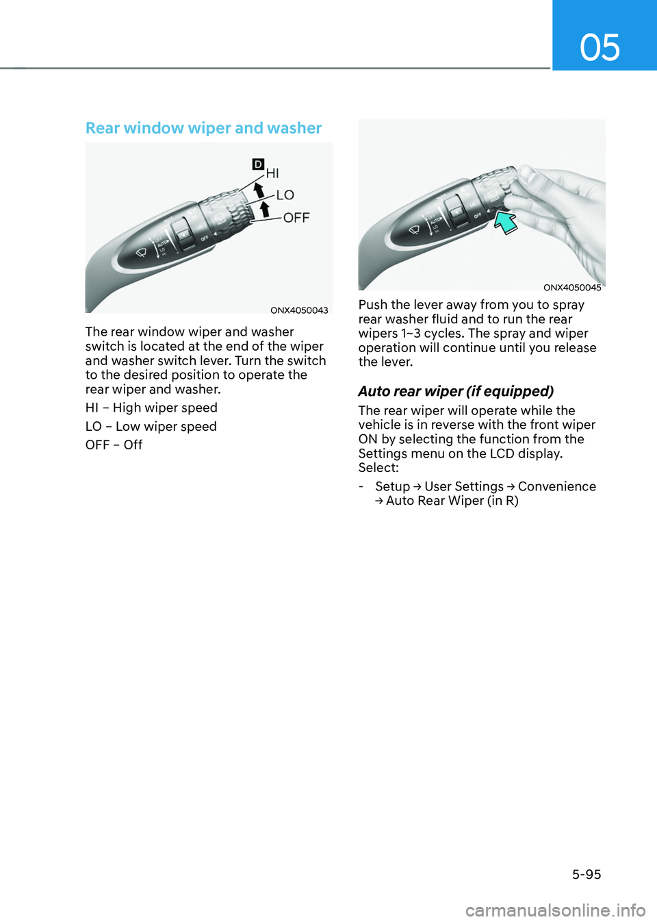 HYUNDAI TUCSON HYBRID 2022 Owners Manual 05
5-95
Rear window wiper and washer
ONX4050043
The rear window wiper and washer
switch is located at the end of the wiper
and washer switch lever. Turn the switch
to the desired position to operat HYUNDAI TUCSON HYBRID 2022 Owners Manual 05
5-95
Rear window wiper and washer
ONX4050043
The rear window wiper and washer
switch is located at the end of the wiper
and washer switch lever. Turn the switch
to the desired position to operat