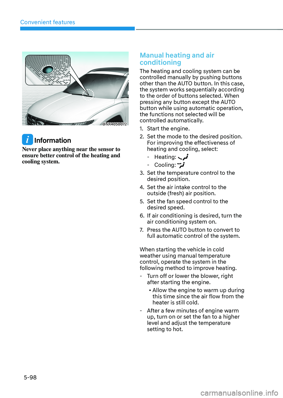 HYUNDAI TUCSON HYBRID 2022 Owners Manual Convenient features
5-98
ONX4050072
Information
Never place anything near the sensor to
ensure better control of the heating and
cooling system.
Manual heating and air
conditioning
The heating and HYUNDAI TUCSON HYBRID 2022 Owners Manual Convenient features
5-98
ONX4050072
Information
Never place anything near the sensor to
ensure better control of the heating and
cooling system.
Manual heating and air
conditioning
The heating and