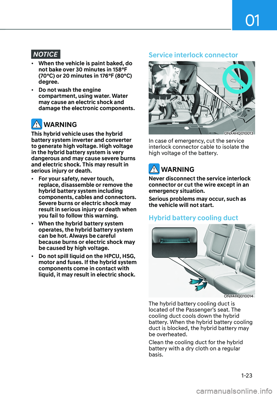 HYUNDAI TUCSON HYBRID 2022 Owners Manual 01
1-23
NOTICE
• When the vehicle is paint baked, do
not bake over 30 minutes in 158°F
(70°C) or 20 minutes in 176°F (80°C)
degree.
• Do not wash the engine
compartment, using water. Wate HYUNDAI TUCSON HYBRID 2022 Owners Manual 01
1-23
NOTICE
• When the vehicle is paint baked, do
not bake over 30 minutes in 158°F
(70°C) or 20 minutes in 176°F (80°C)
degree.
• Do not wash the engine
compartment, using water. Wate