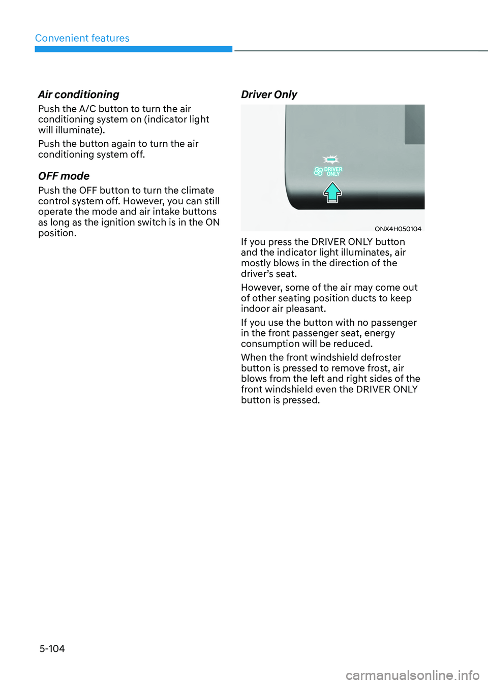 HYUNDAI TUCSON HYBRID 2022 Owners Manual Convenient features
5-104
Air conditioning
Push the A/C button to turn the air
conditioning system on (indicator light
will illuminate).
Push the button again to turn the air
conditioning system of HYUNDAI TUCSON HYBRID 2022 Owners Manual Convenient features
5-104
Air conditioning
Push the A/C button to turn the air
conditioning system on (indicator light
will illuminate).
Push the button again to turn the air
conditioning system of