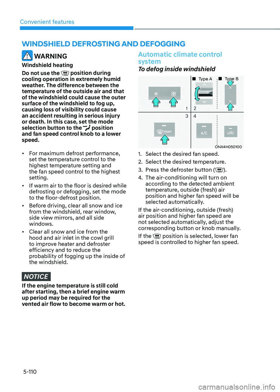 HYUNDAI TUCSON HYBRID 2022 Owners Manual Convenient features5-110
winDshielD Defr osting AnD Def ogging
WARNING
Windshield heating
Do not use the
position during
cooling operation in extremely humid
weather. The difference between the
HYUNDAI TUCSON HYBRID 2022 Owners Manual Convenient features5-110
winDshielD Defr osting AnD Def ogging
WARNING
Windshield heating
Do not use the
position during
cooling operation in extremely humid
weather. The difference between the