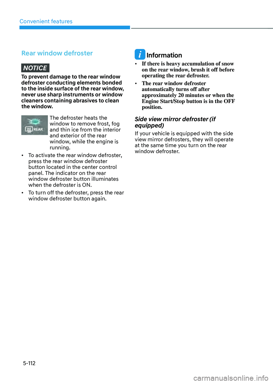 HYUNDAI TUCSON HYBRID 2022 Owners Manual Convenient features5-112
Rear window defrosterNOTICE
To prevent damage to the rear window
defroster conducting elements bonded
to the inside surface of the rear window,
never use sharp instruments HYUNDAI TUCSON HYBRID 2022 Owners Manual Convenient features5-112
Rear window defrosterNOTICE
To prevent damage to the rear window
defroster conducting elements bonded
to the inside surface of the rear window,
never use sharp instruments