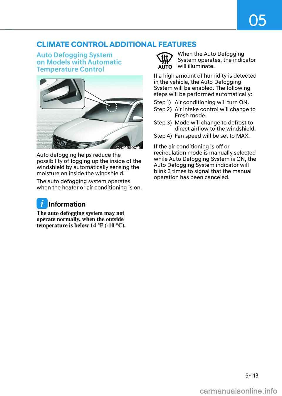 HYUNDAI TUCSON HYBRID 2022 Owners Manual 05
5-113
ClImaTe ConTrol addITIonal feaTUres
Auto Defogging System
on Models with Automatic
Temperature Control
ONX4050046
Auto defogging helps reduce the
possibility of fogging up the inside of th HYUNDAI TUCSON HYBRID 2022 Owners Manual 05
5-113
ClImaTe ConTrol addITIonal feaTUres
Auto Defogging System
on Models with Automatic
Temperature Control
ONX4050046
Auto defogging helps reduce the
possibility of fogging up the inside of th