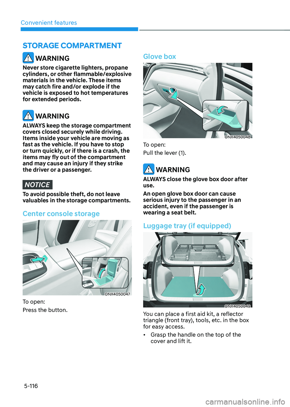 HYUNDAI TUCSON HYBRID 2022 Owners Manual Convenient features5-116
sTorage ComParTmenT
WARNING
Never store cigarette lighters, propane
cylinders, or other flammable/explosive
materials in the vehicle. These items
may catch fire and/or exp HYUNDAI TUCSON HYBRID 2022 Owners Manual Convenient features5-116
sTorage ComParTmenT
WARNING
Never store cigarette lighters, propane
cylinders, or other flammable/explosive
materials in the vehicle. These items
may catch fire and/or exp