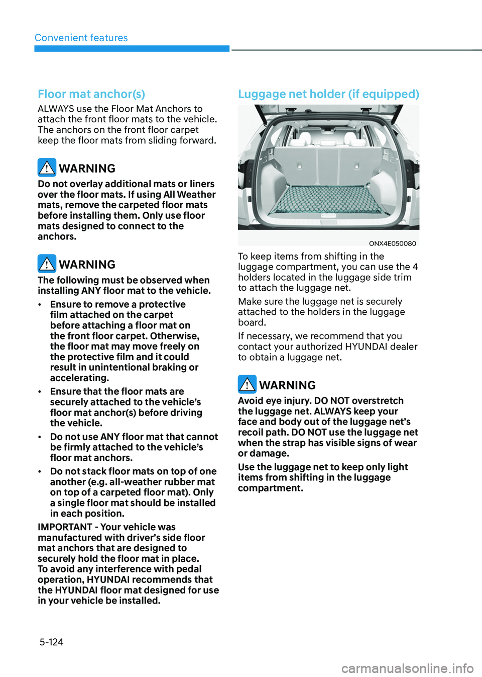 HYUNDAI TUCSON HYBRID 2022 Owners Manual Convenient features
5-124
Floor mat anchor(s)
ALWAYS use the Floor Mat Anchors to
attach the front floor mats to the vehicle.
The anchors on the front floor carpet
keep the floor mats from sliding HYUNDAI TUCSON HYBRID 2022 Owners Manual Convenient features
5-124
Floor mat anchor(s)
ALWAYS use the Floor Mat Anchors to
attach the front floor mats to the vehicle.
The anchors on the front floor carpet
keep the floor mats from sliding
