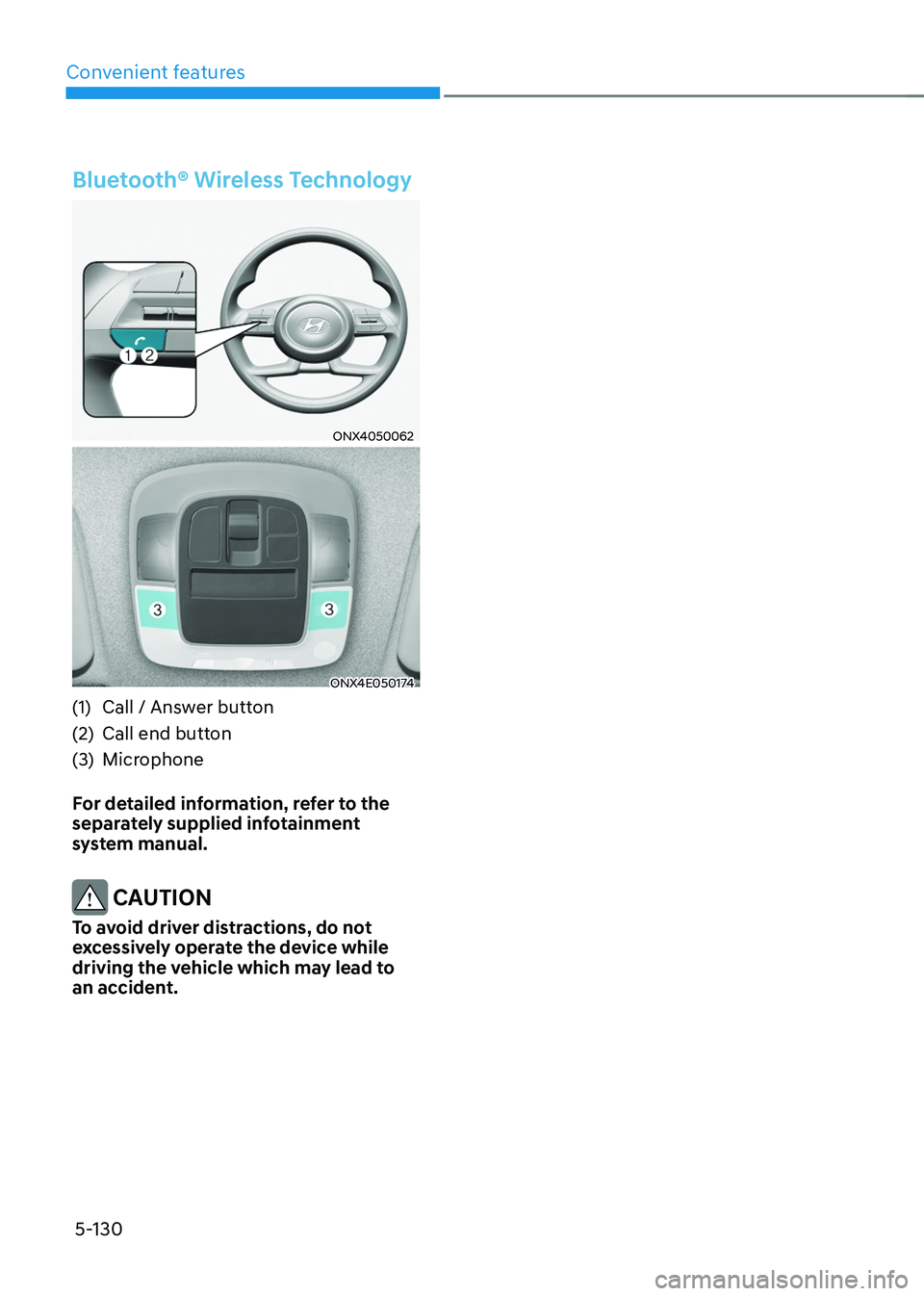 HYUNDAI TUCSON HYBRID 2022 Owners Manual Convenient features5-130
Bluetooth® Wireless Technology
ONX4050062
ONX4E050174
(1) Call / Answ er button
(2)
Call end button
(3
)
Microphone
F
or detailed information, refer to the
separately su HYUNDAI TUCSON HYBRID 2022 Owners Manual Convenient features5-130
Bluetooth® Wireless Technology
ONX4050062
ONX4E050174
(1) Call / Answ er button
(2)
Call end button
(3
)
Microphone
F
or detailed information, refer to the
separately su