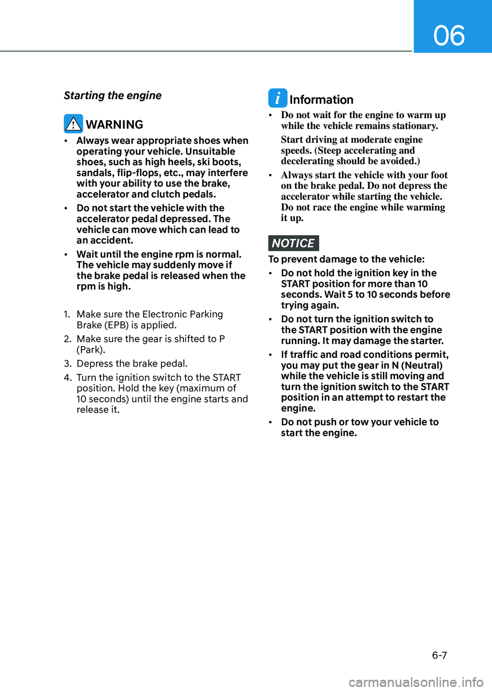 HYUNDAI TUCSON HYBRID 2022 Owners Manual 06
6 -7
Starting the engine
WARNING
• Always wear appropriate shoes when
operating your vehicle. Unsuitable
shoes, such as high heels, ski boots,
sandals, flip-flops, etc., may interfere
with y HYUNDAI TUCSON HYBRID 2022 Owners Manual 06
6 -7
Starting the engine
WARNING
• Always wear appropriate shoes when
operating your vehicle. Unsuitable
shoes, such as high heels, ski boots,
sandals, flip-flops, etc., may interfere
with y