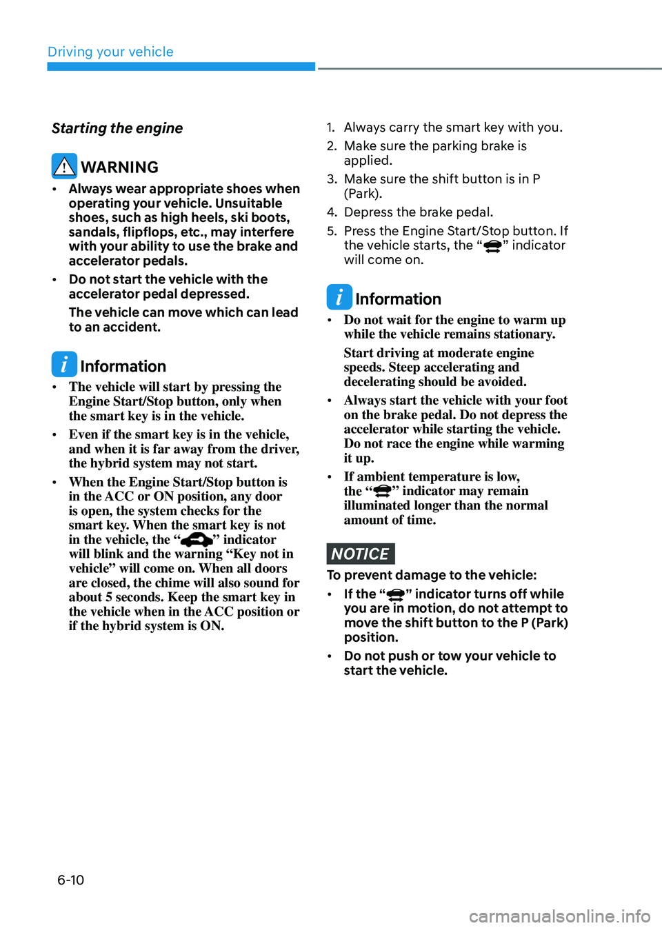 HYUNDAI TUCSON HYBRID 2022 Owners Manual Driving your vehicle
6-10
Starting the engine
WARNING
• Always wear appropriate shoes when
operating your vehicle. Unsuitable
shoes, such as high heels, ski boots,
sandals, flipflops, etc., may HYUNDAI TUCSON HYBRID 2022 Owners Manual Driving your vehicle
6-10
Starting the engine
WARNING
• Always wear appropriate shoes when
operating your vehicle. Unsuitable
shoes, such as high heels, ski boots,
sandals, flipflops, etc., may
