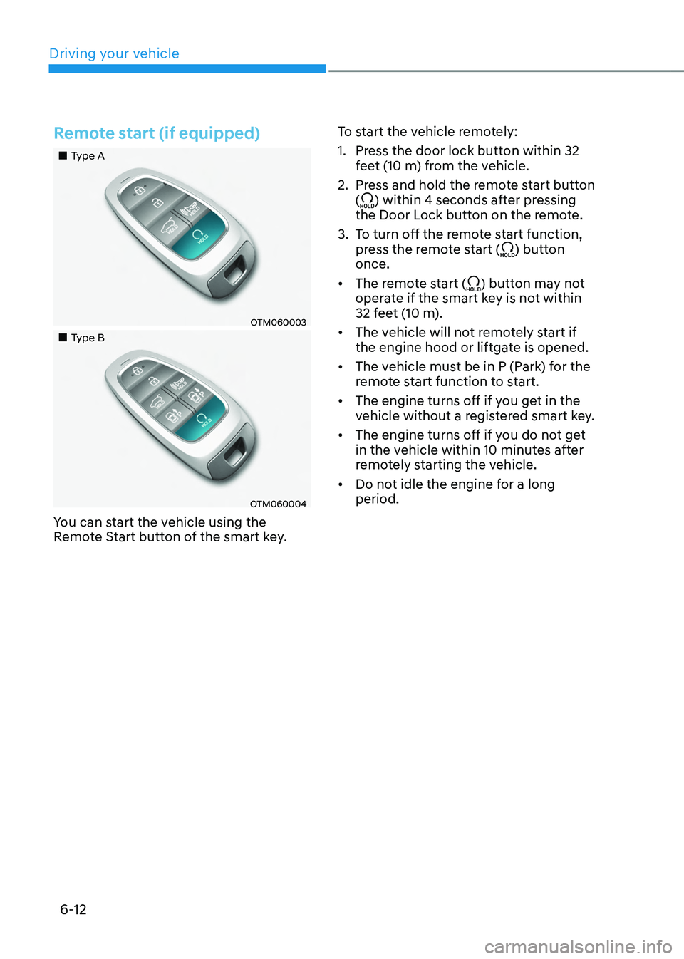 HYUNDAI TUCSON HYBRID 2022 Owners Manual Driving your vehicle
6-12
Remote start (if equipped)
Type A
OTM060003
Type B
OTM060004
You can start the vehicle using the
Remote Start button of the smart key.To start the ve HYUNDAI TUCSON HYBRID 2022 Owners Manual Driving your vehicle
6-12
Remote start (if equipped)
Type A
OTM060003
Type B
OTM060004
You can start the vehicle using the
Remote Start button of the smart key.To start the ve