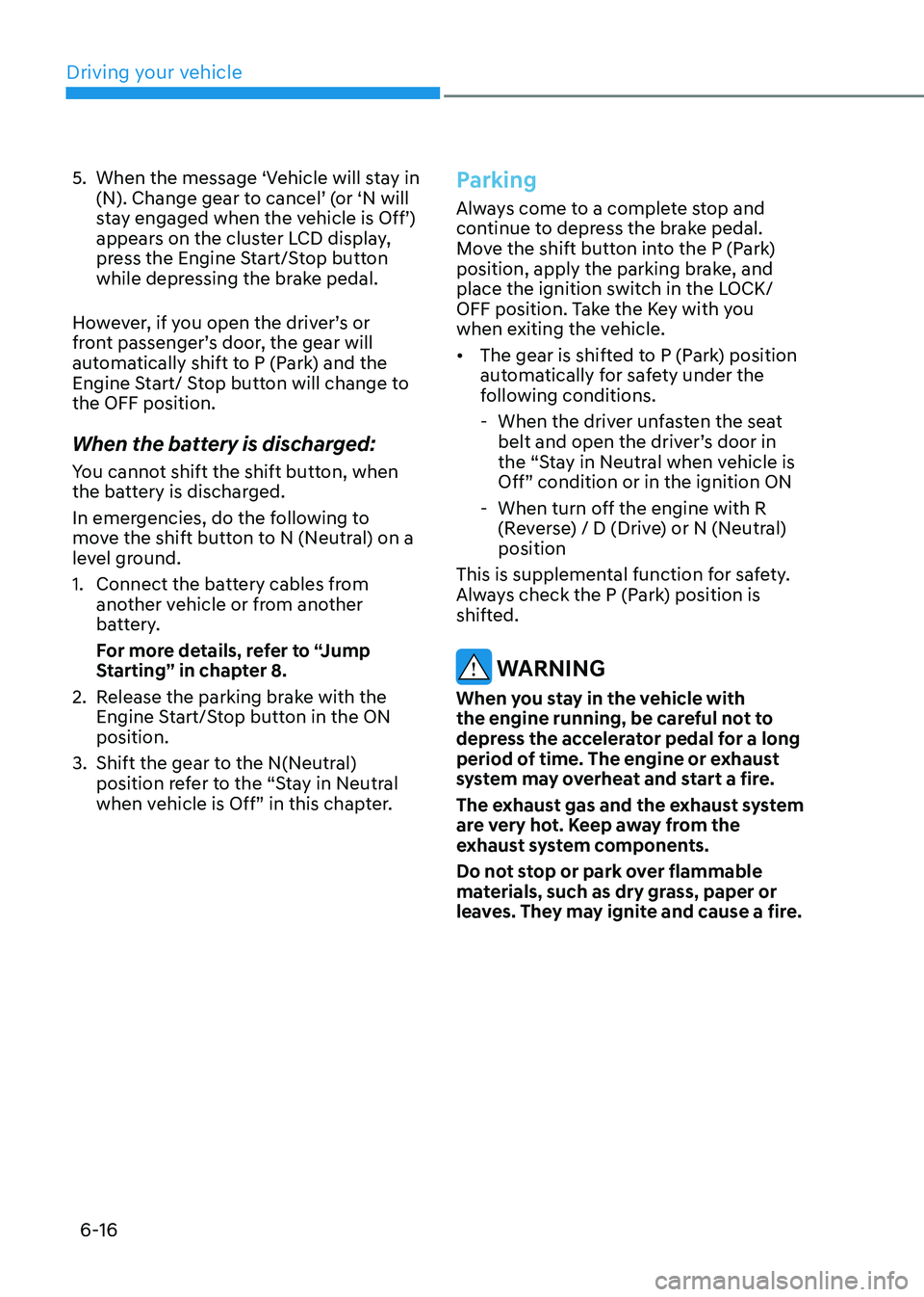 HYUNDAI TUCSON HYBRID 2022 Owners Manual Driving your vehicle
6-16
5. When the message ‘Vehicle will stay in
(N). Change gear to cancel’ (or ‘N will
stay engaged when the vehicle is Off’)
appears on the cluster LCD display,
press HYUNDAI TUCSON HYBRID 2022 Owners Manual Driving your vehicle
6-16
5. When the message ‘Vehicle will stay in
(N). Change gear to cancel’ (or ‘N will
stay engaged when the vehicle is Off’)
appears on the cluster LCD display,
press