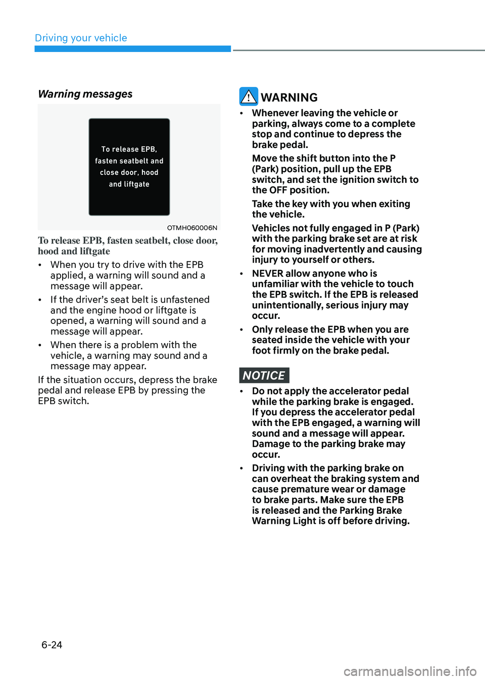 HYUNDAI TUCSON HYBRID 2022 Owners Manual Driving your vehicle
6-24
Warning messages
OTMH060006N
To release EPB, fasten seatbelt, close door,
hood and liftgate
• When you try to drive with the EPB
applied, a warning will sound and a
mess HYUNDAI TUCSON HYBRID 2022 Owners Manual Driving your vehicle
6-24
Warning messages
OTMH060006N
To release EPB, fasten seatbelt, close door,
hood and liftgate
• When you try to drive with the EPB
applied, a warning will sound and a
mess