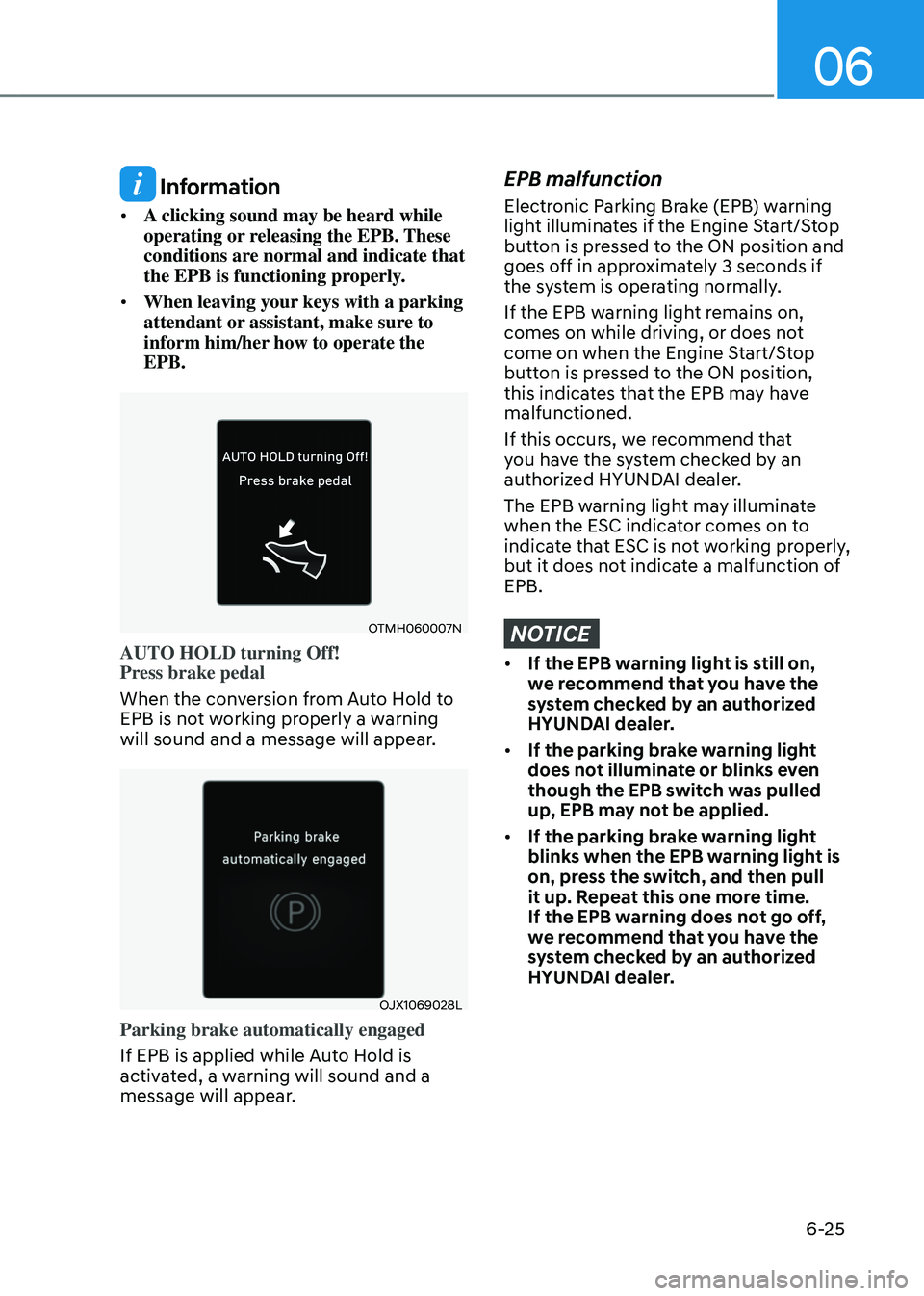 HYUNDAI TUCSON HYBRID 2022 Owners Manual 06
6-25
Information
• A clicking sound may be heard while
operating or releasing the EPB. These
conditions are normal and indicate that
the EPB is functioning properly.
• When leaving your ke HYUNDAI TUCSON HYBRID 2022 Owners Manual 06
6-25
Information
• A clicking sound may be heard while
operating or releasing the EPB. These
conditions are normal and indicate that
the EPB is functioning properly.
• When leaving your ke
